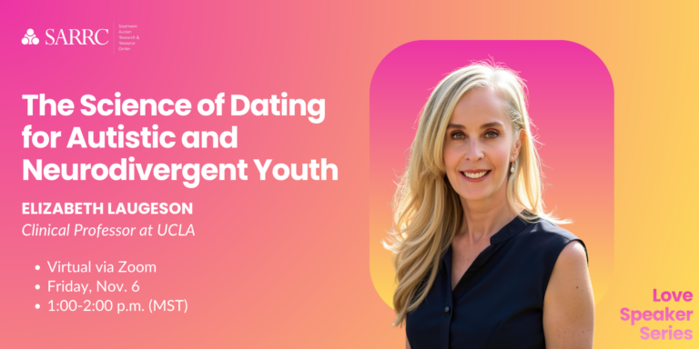 Love Speaker Series – Part 3: The Science of Dating  for Autistic and Neurodivergent Youth featuring Dr. Elizabeth Laugeson